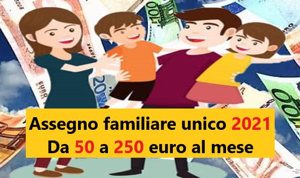 Assegno familiare unico 2021: Da 50 a 250 euro al mese