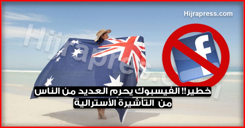 خطير!! الفيسبوك يحرم العديد من الناس من الحصول على التأشيرة الأسترالية بسبب ما ينشرونه عليه