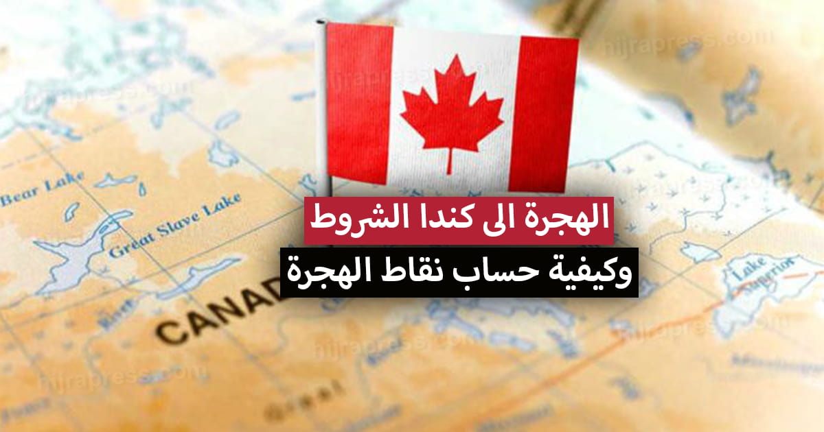 شروط الهجرة الى كندا 2022 + الموقع الرسمي للتسجيل وكيفية حساب نقاط الهجرة